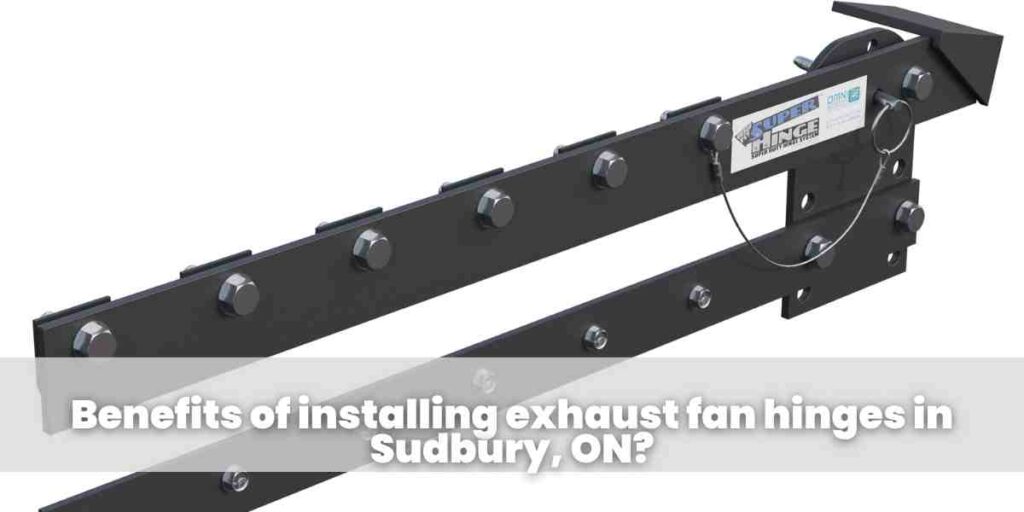 Benefits of installing exhaust fan hinges in Sudbury, ON?