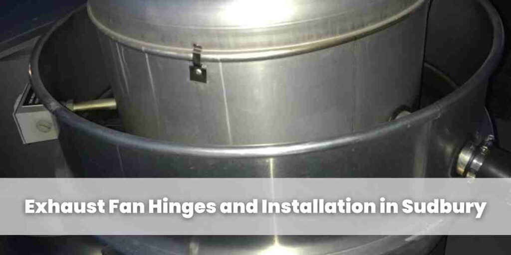 Exhaust Fan Hinges and Installation in Sudbury