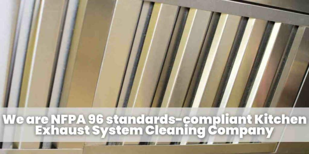 We are NFPA 96 standards-compliant Kitchen Exhaust System Cleaning Company