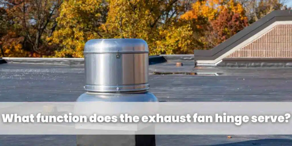 What function does the exhaust fan hinge serve?
